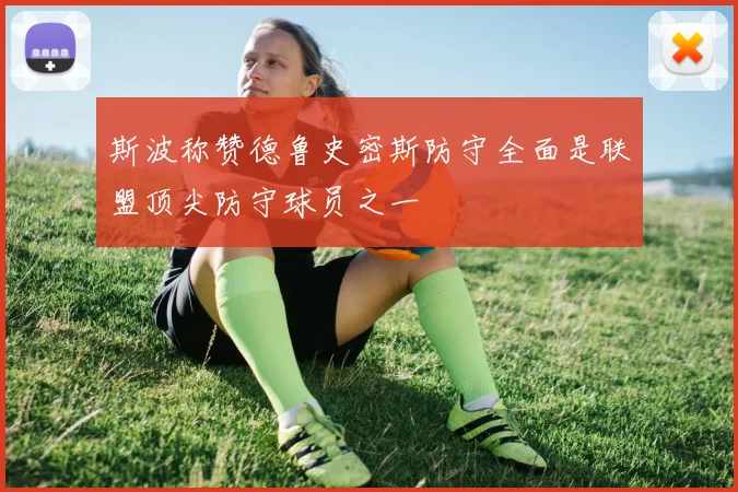 斯波称赞德鲁史密斯防守全面是联盟顶尖防守球员之一