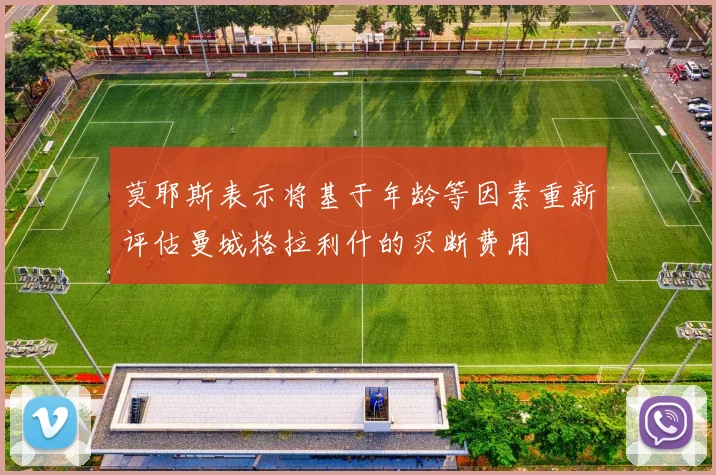 莫耶斯表示将基于年龄等因素重新评估曼城格拉利什的买断费用