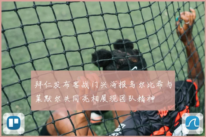 拜仁发布客战门兴海报乌尔比希与莱默尔共同亮相展现团队精神